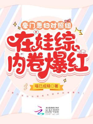 豪门恶妇对照组在娃综内卷爆红txt