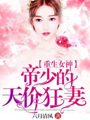 重生女神帝少的天价狂妻 8.6分 已完结 重生女神帝少的天价狂妻 8.6分 已完结