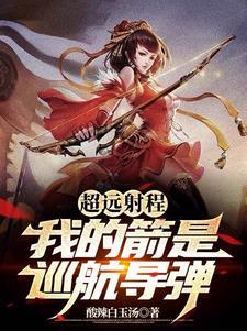 超远射程我的箭是巡航导弹笔趣阁 超远射程我的箭是巡航导弹笔趣阁