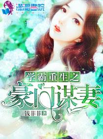学霸重生之豪门谋妻百度 学霸重生之豪门谋妻百度