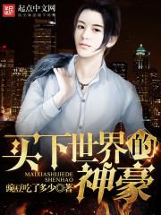 买下世界的神豪是谁 买下世界的神豪是谁