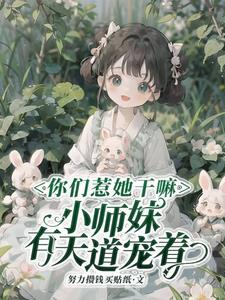 你惹她干嘛天道老东西最护崽最新章节 你惹她干嘛天道老东西最护崽最新章节