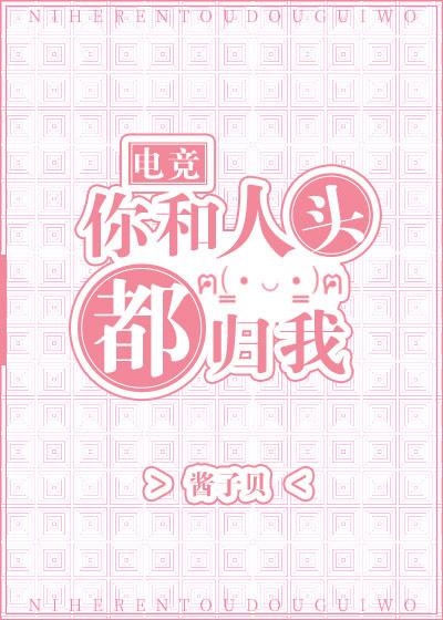 你和人头都归我全文免费阅读