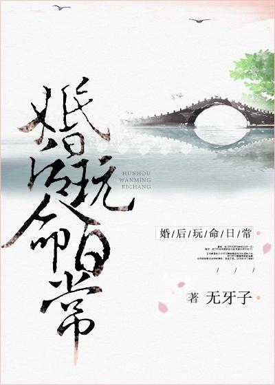 婚后玩命日常免费阅读全文 婚后玩命日常免费阅读全文