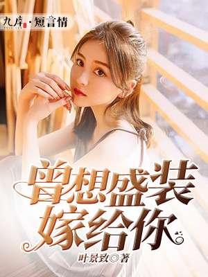 曾想盛装嫁给你桑榆未晚 曾想盛装嫁给你桑榆未晚