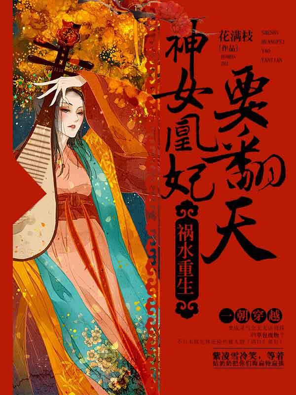 祸水重生神女凰妃要翻天免费阅读 祸水重生神女凰妃要翻天免费阅读