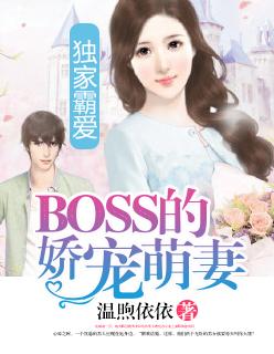 独家霸爱boss的娇宠萌妻免费阅读 独家霸爱boss的娇宠萌妻免费阅读