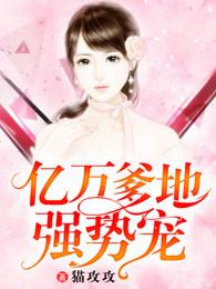 亿万爹地宠上瘾全文免费阅读目录 亿万爹地宠上瘾全文免费阅读目录