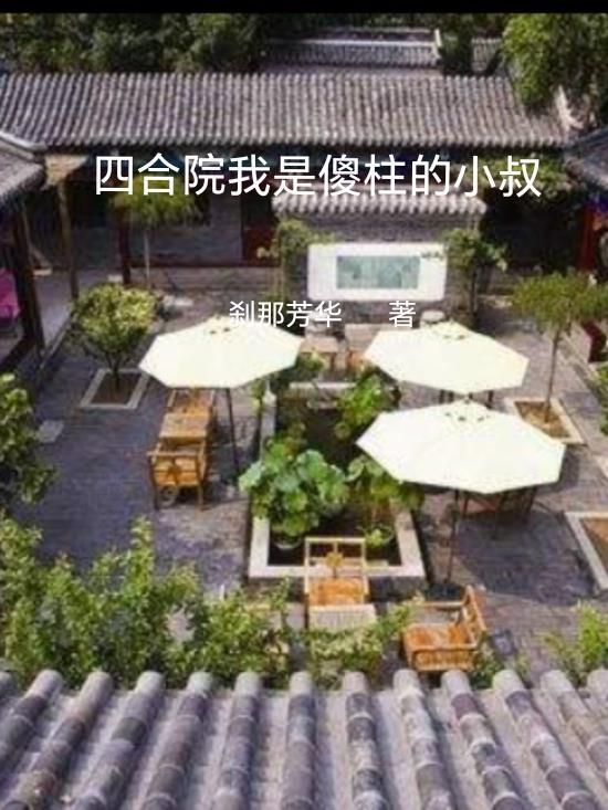 四合院我是傻柱侄子 四合院我是傻柱侄子
