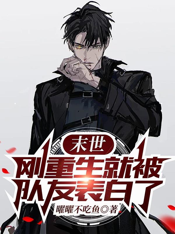 末世:刚重生就被队友表白了 末世:刚重生就被队友表白了