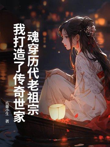 魂穿历代老祖宗,我打造了传奇世家! 魂穿历代老祖宗,我打造了传奇世家!