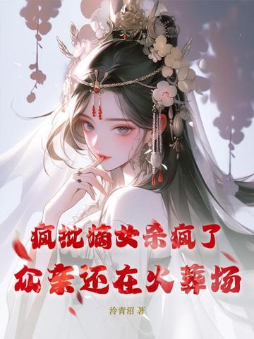 疯批嫡女杀疯了,众亲还在火葬场 疯批嫡女杀疯了,众亲还在火葬场