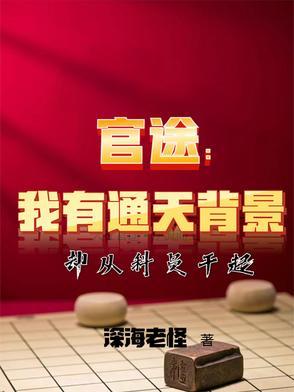 官途:我有通天背景却从科员干起 官途:我有通天背景却从科员干起