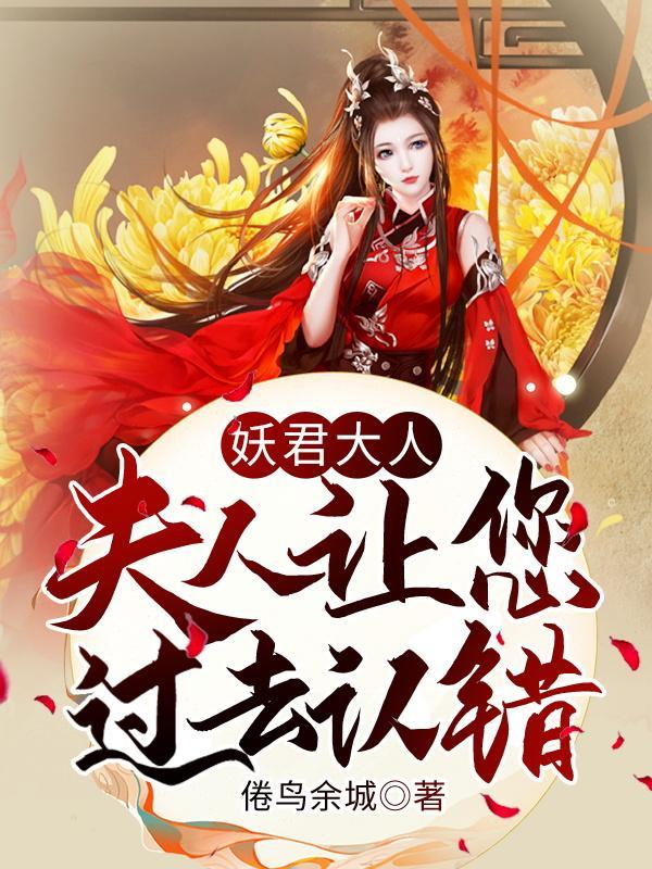 妖君大人,夫人让您过去认错 妖君大人,夫人让您过去认错