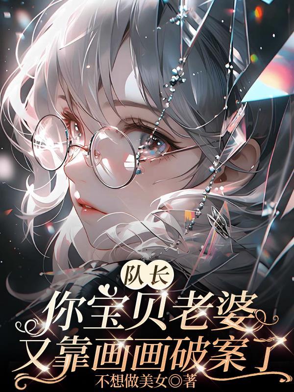 队长你宝贝老婆又靠画画破案了 队长你宝贝老婆又靠画画破案了