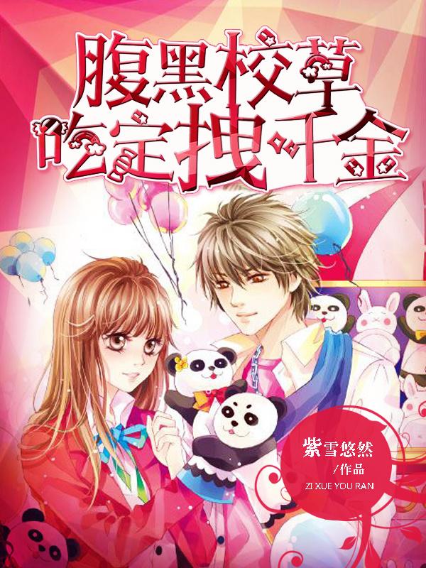 腹黑校草吃定拽千金 腹黑校草吃定拽千金