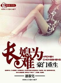 豪门重生之长媳难为 豪门重生之长媳难为